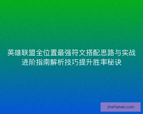 英雄联盟全位置最强符文搭配思路与实战进阶指南解析技巧提升胜率秘诀